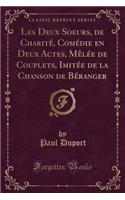 Les Deux Soeurs, de Charité, Comédie En Deux Actes, Mèlée de Couplets, Imitée de la Chanson de Béranger (Classic Reprint)