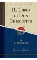 Il Libro Di Don Chisciotte (Classic Reprint)