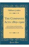 The Companies Acts 1862-1900: With Cross References and a Full Analytical Index, Comprising the Full Text of All the Statutes with All Amendments and Repeals Down to 1900, and the Forms and Fees Prescribed by the Board of Trade Under the Act of 190: With Cross References and a Full Analytical Index, Comprising the Full Text of All the Statutes with All Amendments and Repeals Down to 1900, and th