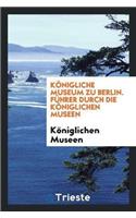 Königliche Museum Zu Berlin. Führer Durch Die Königlichen Museen