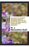 Elements of Negro Religion; Being a Contribution to the Study of Indo-Bantu Comparative Religion