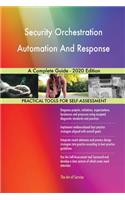Security Orchestration Automation And Response A Complete Guide - 2020 Edition