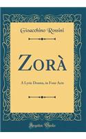 ZorÃ : A Lyric Drama, in Four Acts (Classic Reprint): A Lyric Drama, in Four Acts (Classic Reprint)