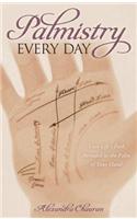 Palmistry Every Day: Your Life's Path Revealed in the Palm of Your Hand