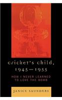 Cricket's Child, 1945-1955: How I Never Learned to Love the Bomb