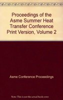 PROCEEDINGS OF THE ASME SUMMER HEAT TRANSFER CONFERENCE PRINT VERSION VOL 2 (I00664)