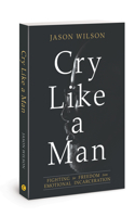 Cry Like a Man: Fighting for Freedom from Emotional Incarceration