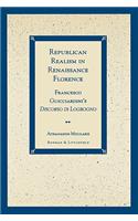 Republican Realism in Renaissance Florence: Francesco Guicciardini's Discorso di Logrogno