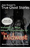 Volume 5: Real Ghost Encounters in the Midwest: Joe Kwon's True Ghost Stories from Around the World
