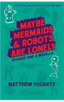 Maybe Mermaids & Robots are Lonely