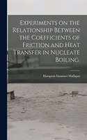 Experiments on the Relationship Between the Coefficients of Friction and Heat Transfer in Nucleate Boiling.