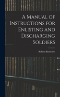 Manual of Instructions for Enlisting and Discharging Soldiers