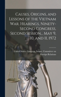 Causes, Origins, and Lessons of the Vietnam War. Hearings, Ninety-second Congress, Second Session... May 9, 10, and 11, 1972