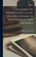 Guilbert de Pixerécourt, sa vie, son mélodrame sa technique et son influence