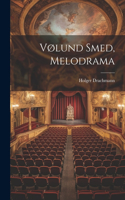 Vølund Smed, Melodrama