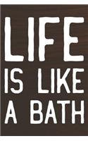Life Is Like A Bath: Daily Success, Motivation and Everyday Inspiration For Your Best Year Ever, 365 days to more Happiness Motivational Year Long Journal / Daily Notebo