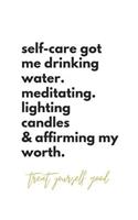 self-care got me drinking water. meditating. lighting candles & affirming my worth. treat yourself good.: Self-Love Quote Notebook