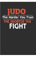 Judo The Harder You Train the Shorter the Fight: Daily 100 page 6 x 9 Blank lined journal for Martial Arts lover perfect Gift to jot down his ideas and notes