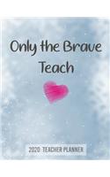 Only the Brave Teach 2020 Teacher Planner
