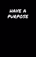 Have A Purpose