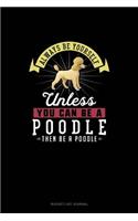 Always Be Yourself Unless You Can Be A Poodle Then Be A Poodle: (Bucket List Journal)