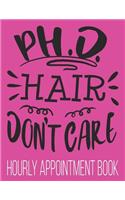 PH.D. Hair Don't Care Hourly Appointment Book: 52-Week Undated Professional Daily Schedule Planner Calendar Organizer