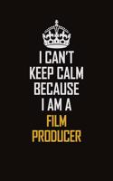 I Can't Keep Calm Because I Am A Film Producer