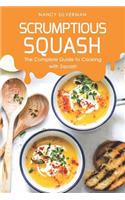 Scrumptious Squash: The Complete Guide to Cooking with Squash