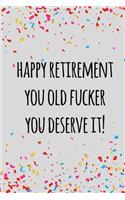 Happy retirement you old fucker you deserve it