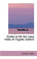 Studies in the Out-Lying Fields of Psychic Science
