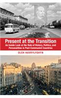 Present at the Transition: An Inside Look at the Role of History, Politics, and Personalities in Post-Communist Countries