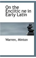 On the Enclitic Ne in Early Latin