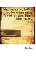 Select Sentences; Or, Excellent Passages, from Eminent Authors. to Which Are Added, Mason's Select R