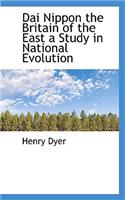 Dai Nippon the Britain of the East a Study in National Evolution