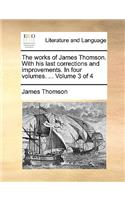 The Works of James Thomson. with His Last Corrections and Improvements. in Four Volumes. ... Volume 3 of 4