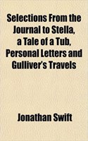 Selections from the Journal to Stella, a Tale of a Tub, Personal Letters and Gulliver's Travels