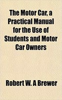 The Motor Car, a Practical Manual for the Use of Students and Motor Car Owners