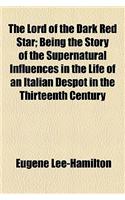 The Lord of the Dark Red Star; Being the Story of the Supernatural Influences in the Life of an Italian Despot in the Thirteenth Century