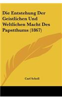 Entstehung Der Geistlichen Und Weltlichen Macht Des Papstthums (1867)