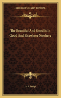 The Beautiful and Good Is in Good and Elsewhere Nowhere