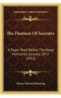 Daemon of Socrates the Daemon of Socrates: A Paper Read Before the Royal Institution, January, 1872 (18a Paper Read Before the Royal Institution, January, 1872 (1872) 72)