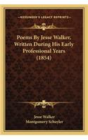 Poems by Jesse Walker, Written During His Early Professionalpoems by Jesse Walker, Written During His Early Professional Years (1854) Years (1854)