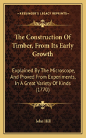 Construction Of Timber, From Its Early Growth: Explained By The Microscope, And Proved From Experiments, In A Great Variety Of Kinds (1770)