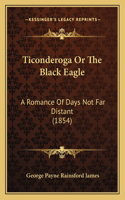 Ticonderoga or the Black Eagle