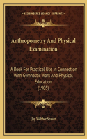 Anthropometry And Physical Examination: A Book For Practical Use In Connection With Gymnastic Work And Physical Education (1905)