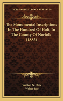 The Monumental Inscriptions In The Hundred Of Holt, In The County Of Norfolk (1885)