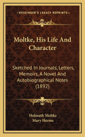 Moltke, His Life And Character