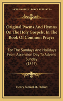 Original Poems And Hymns On The Holy Gospels, In The Book Of Common Prayer