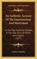 An Authentic Account Of The Imprisonment And Martyrdom