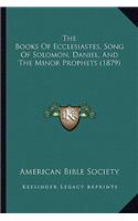 The Books Of Ecclesiastes, Song Of Solomon, Daniel, And The Minor Prophets (1879)